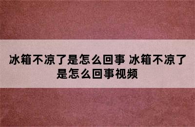 冰箱不凉了是怎么回事 冰箱不凉了是怎么回事视频